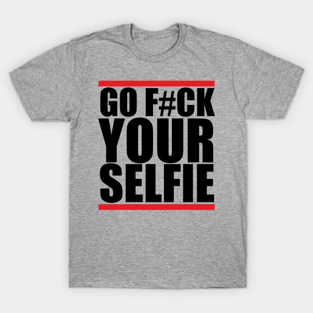 Go EFF your selfie T-Shirt by Eyz